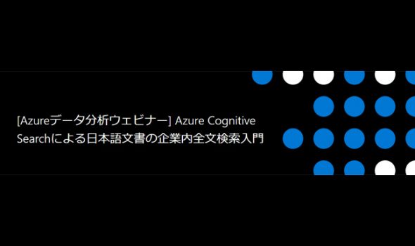 『Azure Cognitive Searchの日本語文書の企業内全文検索入門』ウェビナーを開催